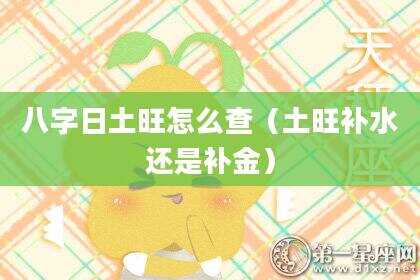 八字日土旺怎么查（土旺补水还是补金）