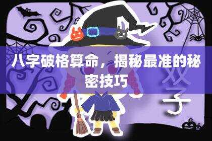 八字破格算命，揭秘最准的秘密技巧