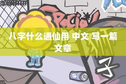 八字什么通仙用 中文 写一篇文章