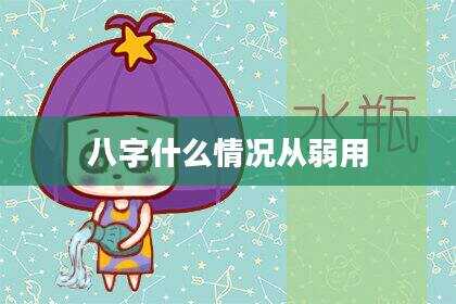 八字什么情况从弱用