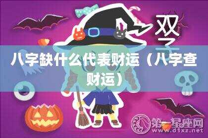 八字缺什么代表财运（八字查财运）