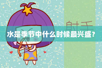 水是季节中什么时候最兴盛？