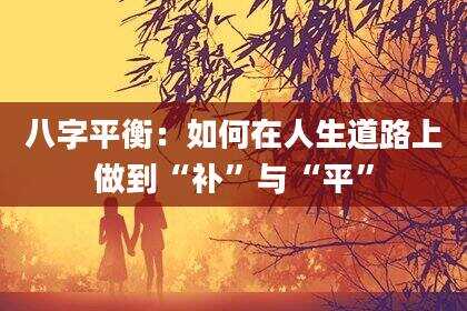 八字平衡：如何在人生道路上做到“补”与“平”