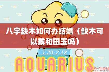 八字缺木如何办结婚（缺木可以戴和田玉吗）