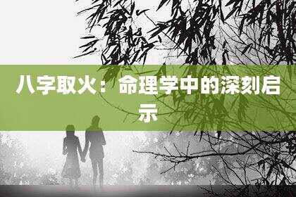 八字取火：命理学中的深刻启示