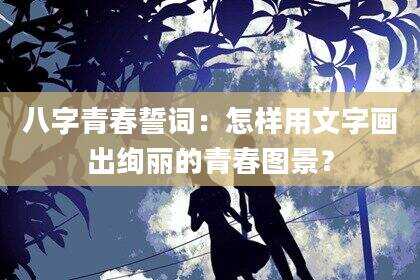 八字青春誓词：怎样用文字画出绚丽的青春图景？