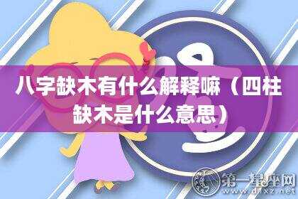 八字缺木有什么解释嘛（四柱缺木是什么意思）