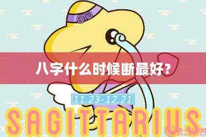 八字什么时候断最好？