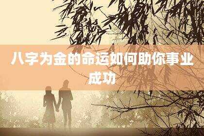 八字为金的命运如何助你事业成功