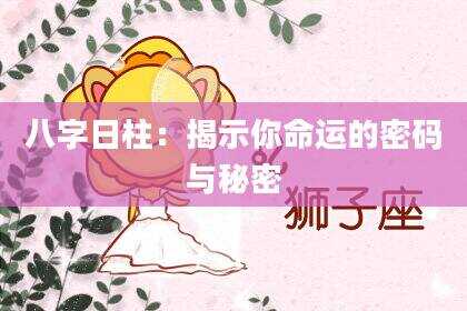 八字日柱：揭示你命运的密码与秘密