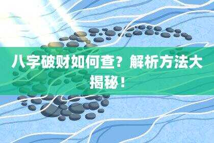 八字破财如何查？解析方法大揭秘！