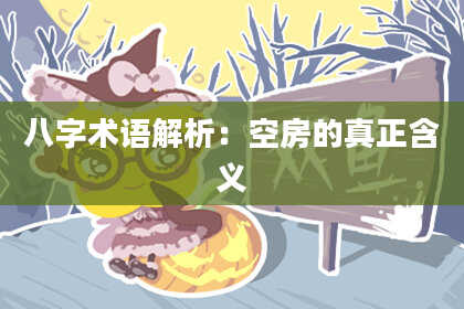 八字术语解析：空房的真正含义