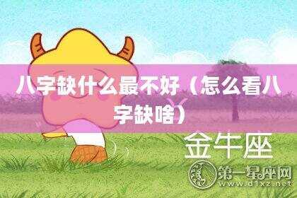 八字缺什么最不好（怎么看八字缺啥）