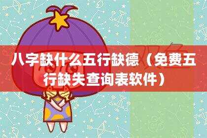 八字缺什么五行缺德（免费五行缺失查询表软件）