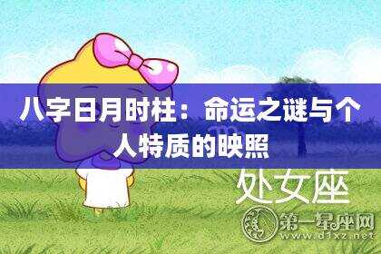 八字日月时柱：命运之谜与个人特质的映照