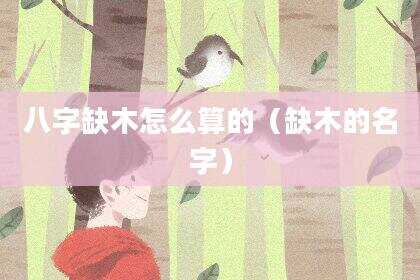 八字缺木怎么算的（缺木的名字）