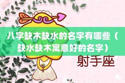 八字缺木缺水的名字有哪些（缺水缺木寓意好的名字）