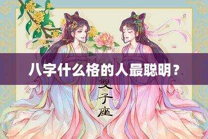 八字什么格的人最聪明？