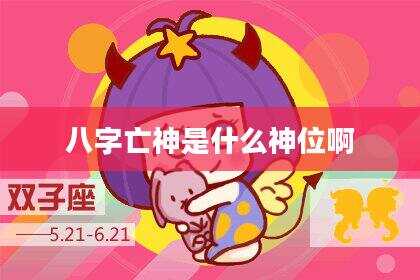 八字亡神是什么神位啊