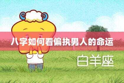 八字如何看偏执男人的命运