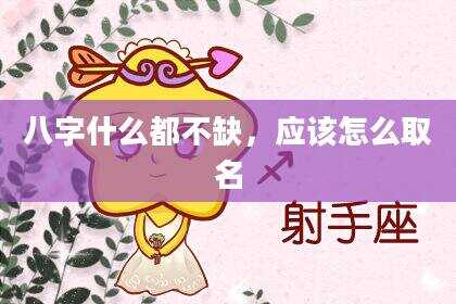 八字什么都不缺，应该怎么取名