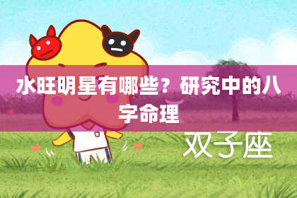 水旺明星有哪些？研究中的八字命理