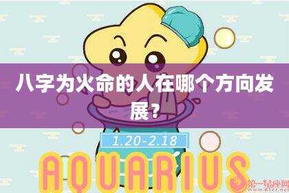 八字为火命的人在哪个方向发展？
