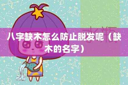 八字缺木怎么防止脱发呢（缺木的名字）