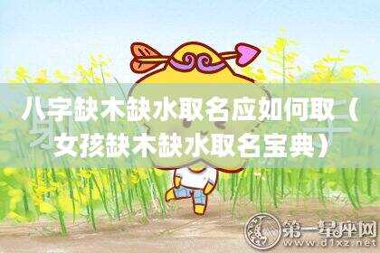 八字缺木缺水取名应如何取（女孩缺木缺水取名宝典）