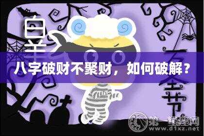 八字破财不聚财，如何破解？