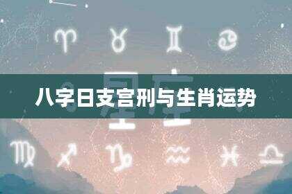 八字日支宫刑与生肖运势