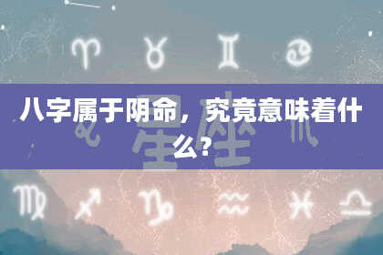 八字属于阴命，究竟意味着什么？