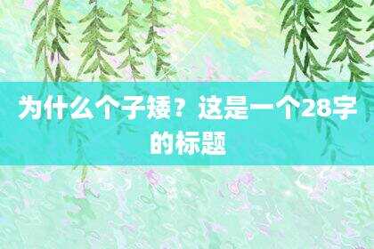 为什么个子矮？这是一个28字的标题