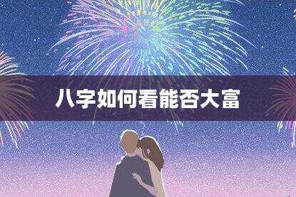八字如何看能否大富