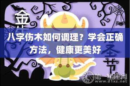 八字伤木如何调理？学会正确方法，健康更美好