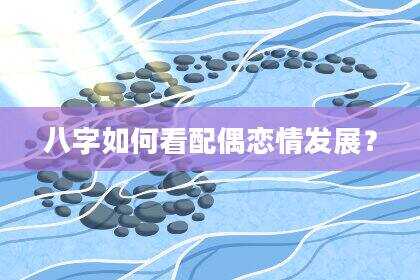 八字如何看配偶恋情发展？