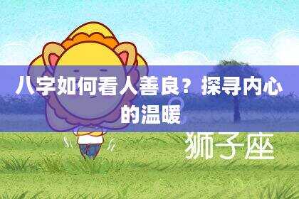 八字如何看人善良？探寻内心的温暖