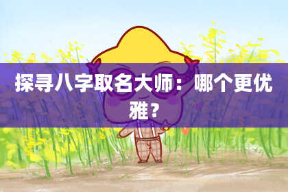 探寻八字取名大师：哪个更优雅？