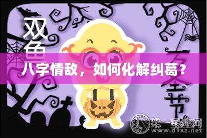 八字情敌，如何化解纠葛？
