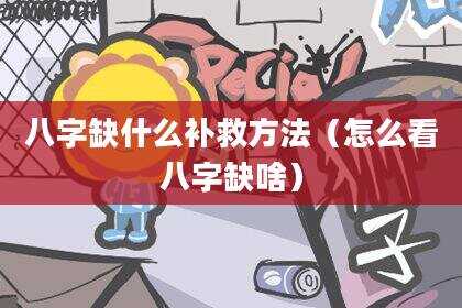 八字缺什么补救方法（怎么看八字缺啥）