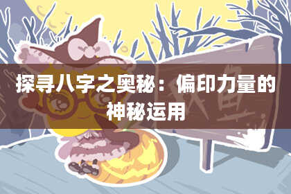 探寻八字之奥秘：偏印力量的神秘运用