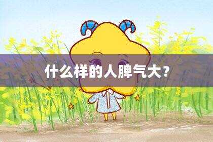 什么样的人脾气大？
