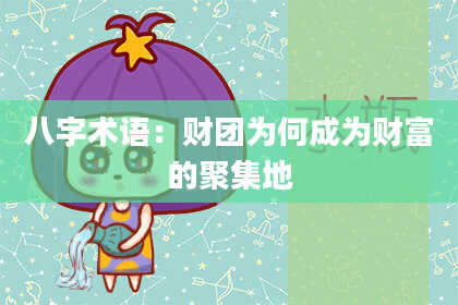 八字术语：财团为何成为财富的聚集地