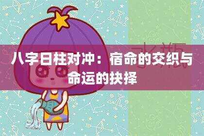 八字日柱对冲：宿命的交织与命运的抉择