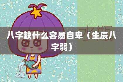 八字缺什么容易自卑（生辰八字弱）