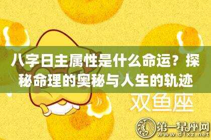 八字日主属性是什么命运？探秘命理的奥秘与人生的轨迹