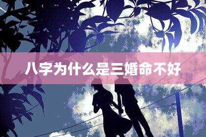 八字为什么是三婚命不好