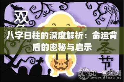 八字日柱的深度解析：命运背后的密秘与启示