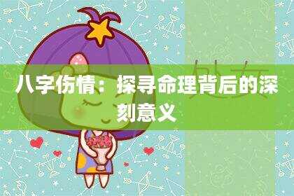 八字伤情：探寻命理背后的深刻意义
