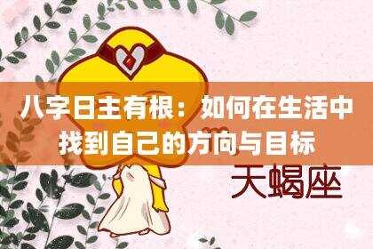 八字日主有根：如何在生活中找到自己的方向与目标